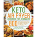 Keto Air Fryer Cookbook for Beginners: 800 Easy, Healthy & Low Carb Air Frying Recipes to Heal Your Body & Help You Lose Weight on the Ketogenic Diet