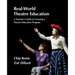 Real-World Theatre Education: A Teacher's Guide to Growing a Theatre Education Program