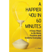 A Happier You In 60 Minutes: 4 Easy Ways to Be More Positive and Grateful Everyday