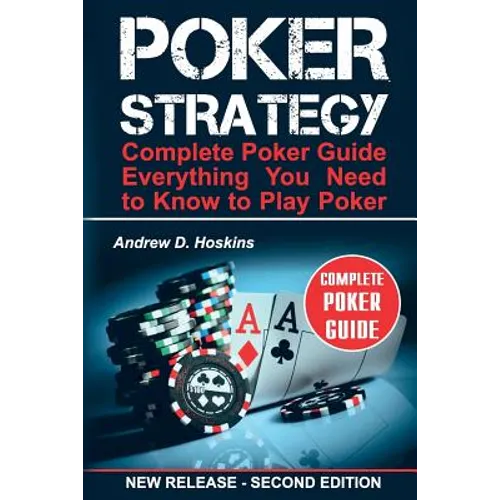 Poker Strategy: Complete Poker Guide. Everything You Need to Know to Play Poker