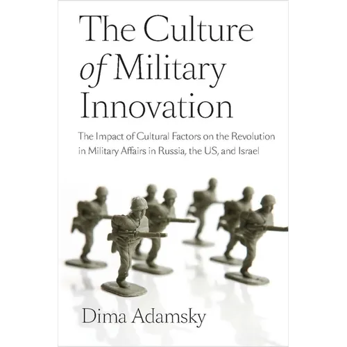 The Culture of Military Innovation: The Impact of Cultural Factors on the Revolution in Military Affairs in Russia, the US, and Israel