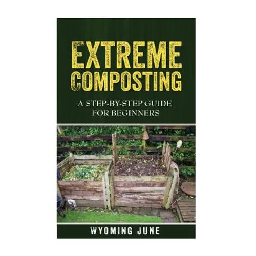 Extreme Composting: A Step-by-Step Guide for Beginners