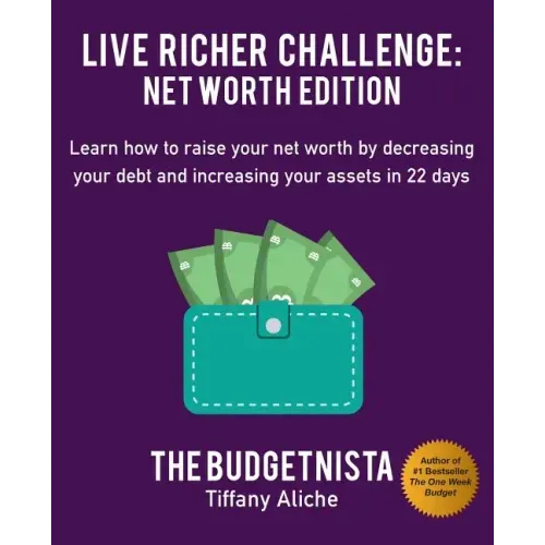 Live Richer Challenge: Net Worth Edition: Learn How to Raise Your Net Worth by Decreasing Your Debt and Increasing Your Assets in 22 Days