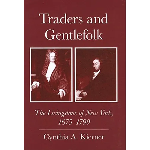 Traders and Gentlefolk: The Livingstons of New York, 1675-1790