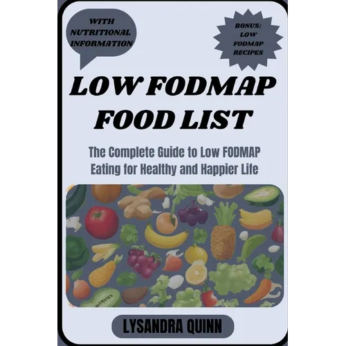 Low Fodmap Food List: The Complete Guide to Low FODMAP Eating for Healthy and Happier Life