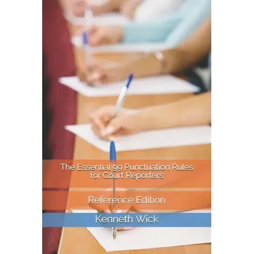 The Essential 99 Punctuation Rules for Court Reporters: Reference Edition