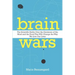 Brain Wars: The Scientific Battle Over the Existence of the Mind and the Proof That Will Change the Way We Live Our Lives