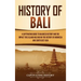 History of Bali: A Captivating Guide to Balinese History and the Impact This Island Has Had on the History of Indonesia and Southeast Asia