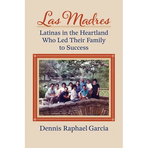 Las Madres: Latinas in the Heartland Who Led Their Family to Success