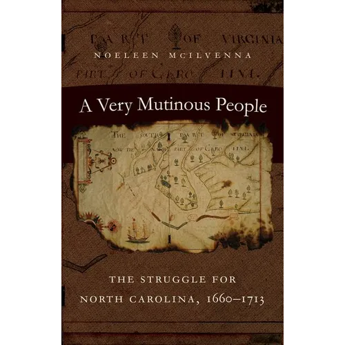 A Very Mutinous People: The Struggle for North Carolina, 1660-1713