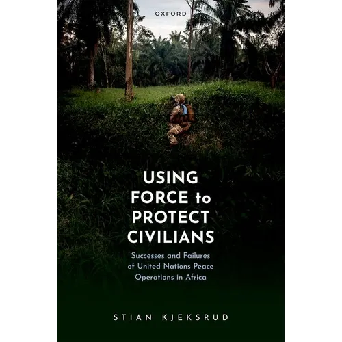 Using Force to Protect Civilians: Successes and Failures of United Nations Peace Operations in Africa