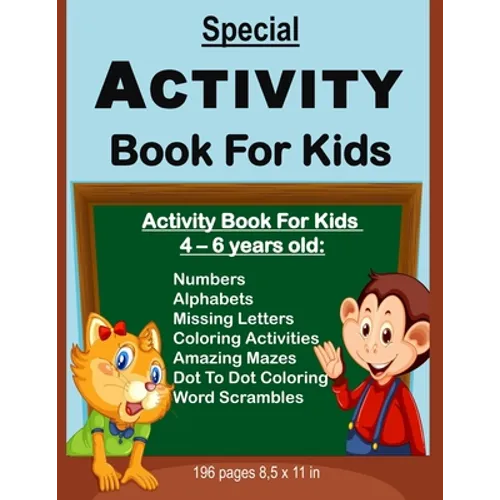 Special Activity Book For Kids: Activity Book For Kids Between Ages 4 - 6 Years Old: Numbers, Alphabets, Missing Letters, Amazing Mazes, Dot to Dot Co