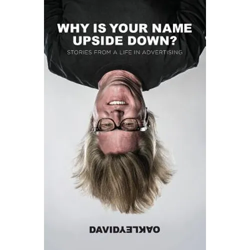 Why is Your Name Upside Down?: Stories from a Life in Advertising