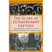 The Island of Extraordinary Captives: A Painter, a Poet, an Heiress, and a Spy in a World War II British Internment Camp