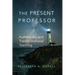 The Present Professor: Authenticity and Transformational Teaching Volume 3