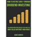 How To Retire Early Through Dividend Investing: The Dividend Investing Strategy That Gives You High Yields Without High Risks