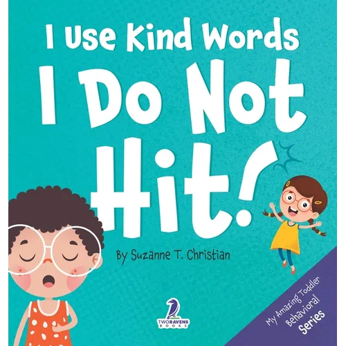 I Use Kind Words. I Do Not Hit!: An Affirmation-Themed Toddler Book About Not Hitting (Ages 2-4)