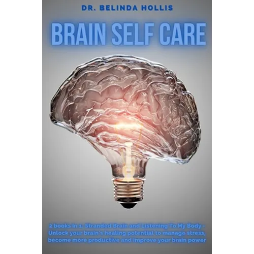 Brain Self Care: 2 books in one: Stranded Brain and Listening To My Body - Unlock Your Brain's Healing Potential To Manage stress, Become More Product