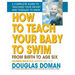 How to Teach Your Baby to Swim: From Birth to Age Six