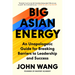 Big Asian Energy: An Unapologetic Guide for Breaking Barriers to Leadership and Success