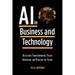 Artificial Intelligence in Business and Technology: Accelerate Transformation, Foster Innovation, and Redefine the Future