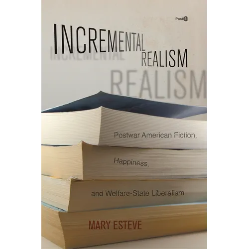 Incremental Realism: Postwar American Fiction, Happiness, and Welfare-State Liberalism