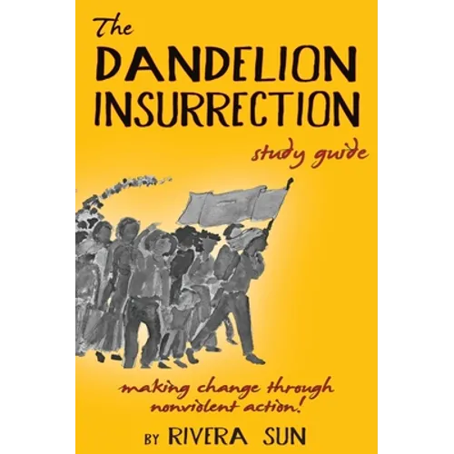 The Dandelion Insurrection Study Guide: - making change through nonviolent action -