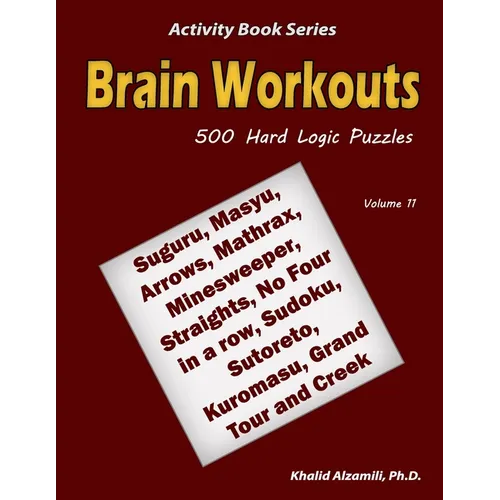 Brain Workouts: 500 Hard Logic Puzzles (Suguru, Masyu, Arrows, Mathrax, Minesweeper, Straights, No Four in a row, Sudoku, Sutoreto, Kuromasu, Grand To