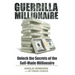 Guerrilla Millionaire: Unlock the Secrets of the Self-Made Millionaire