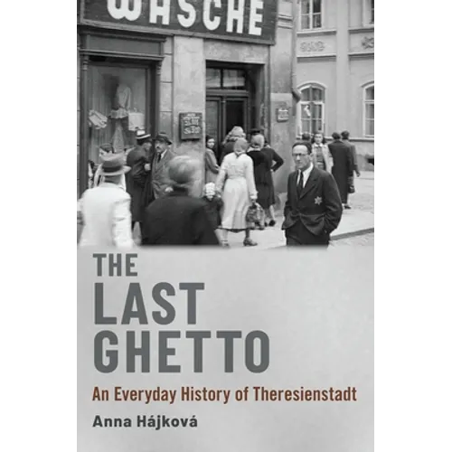 Last Ghetto: An Everyday History of Theresienstadt