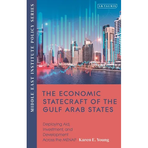 The Economic Statecraft of the Gulf Arab States: Deploying Aid, Investment and Development Across the MENAP