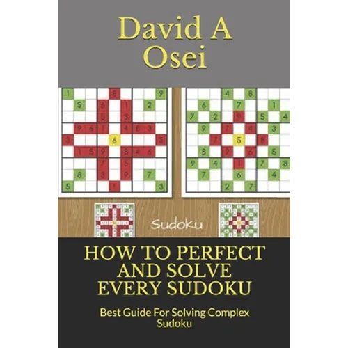 How to Perfect and Solve Every Sudoku: Best Guide For Solving Complex Sudoku