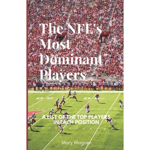 NFLs Most Dominant Players: A List of the Top Players in Each Position