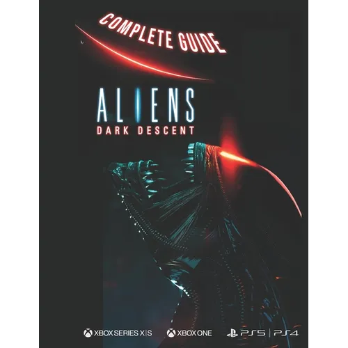 Aliens Dark Descent Complete Guide: Aliens Dark Descent
