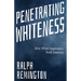 Penetrating Whiteness: How White Supremacy Built America (Navigating the Landscape of Racism, Sexism, and America's Cultural Divide)