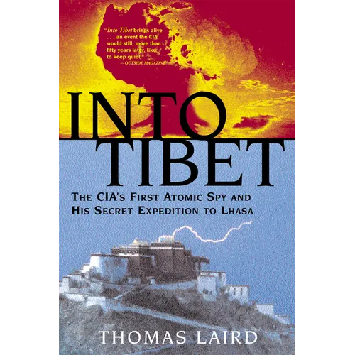 Into Tibet: The CIA's First Atomic Spy and His Secret Expedition to Lhasa