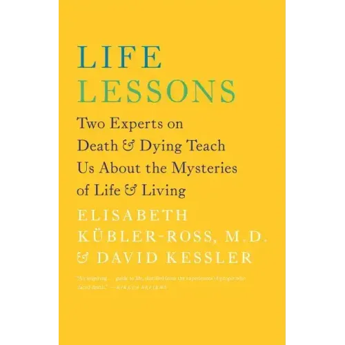 Life Lessons: Two Experts on Death & Dying Teach Us about the Mysteries of Life & Living