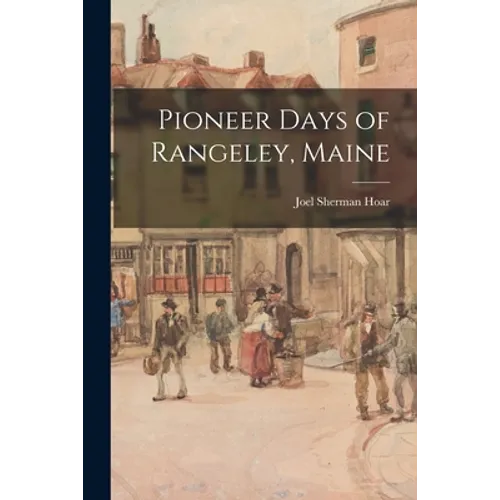Pioneer Days of Rangeley, Maine