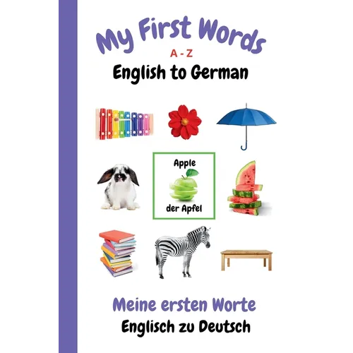 My First Words A - Z English to German: Bilingual Learning Made Fun and Easy with Words and Pictures