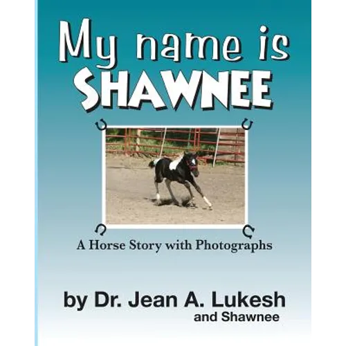 My Name Is Shawnee: A Horse Story with Photographs