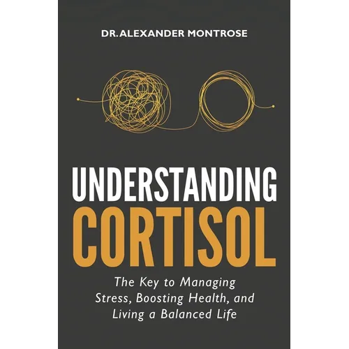 Understanding Cortisol: The Key to Managing Stress, Boosting Health, and Living a Balanced Life
