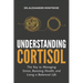 Understanding Cortisol: The Key to Managing Stress, Boosting Health, and Living a Balanced Life