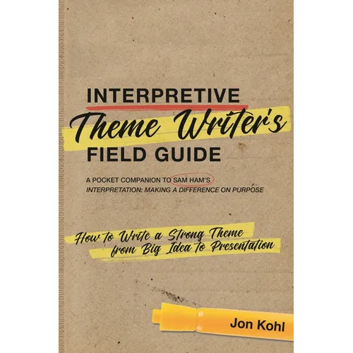 Interpretive Theme Writer's Field Guide: How to Write a Strong Theme from Big Idea to Presentation