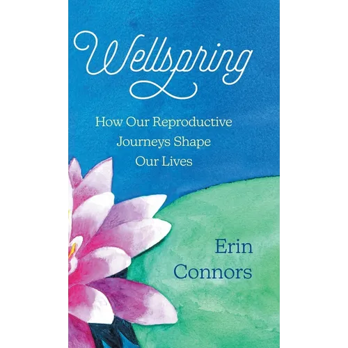 Wellspring: How our Reproductive Journeys Shape Our Lives