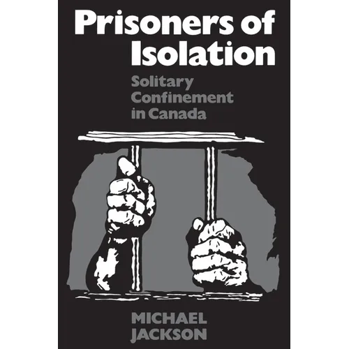 Prisoners of Isolation: Solitary Confinement in Canada
