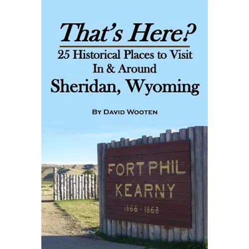 That's Here? 25 Historical Places to Visit In & Around Sheridan, Wyoming
