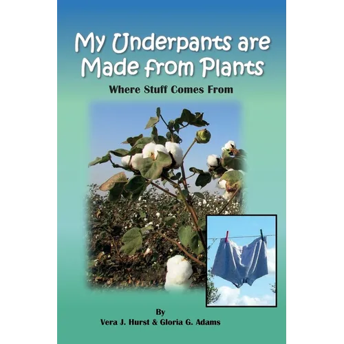 My Underpants are Made from Plants: Where Stuff Comes From