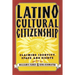 Latino Cultural Citizenship: Claiming Identity, Space, and Rights