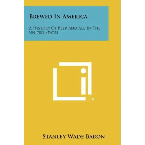 Brewed In America: A History Of Beer And Ale In The United States
