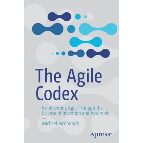 The Agile Codex: Re-Inventing Agile Through the Science of Invention and Assembly